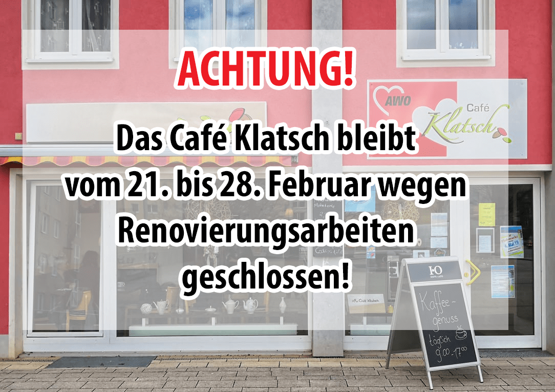 Vom 21. bis 28. Februar: Café Klatsch wegen Renovierung geschlossen!